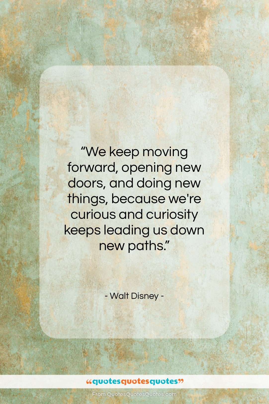 Walt Disney quote: “We keep moving forward, opening new doors,…”- at QuotesQuotesQuotes.com