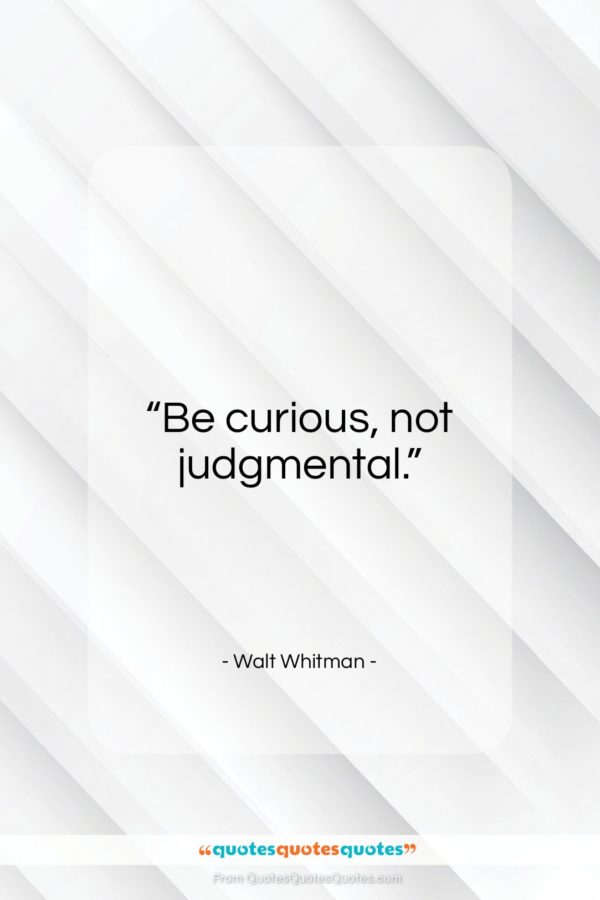 Walt Whitman quote: “Be curious, not judgmental…”- at QuotesQuotesQuotes.com