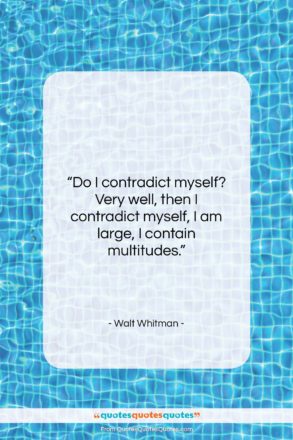 Walt Whitman quote: “Do I contradict myself? Very well, then…”- at QuotesQuotesQuotes.com
