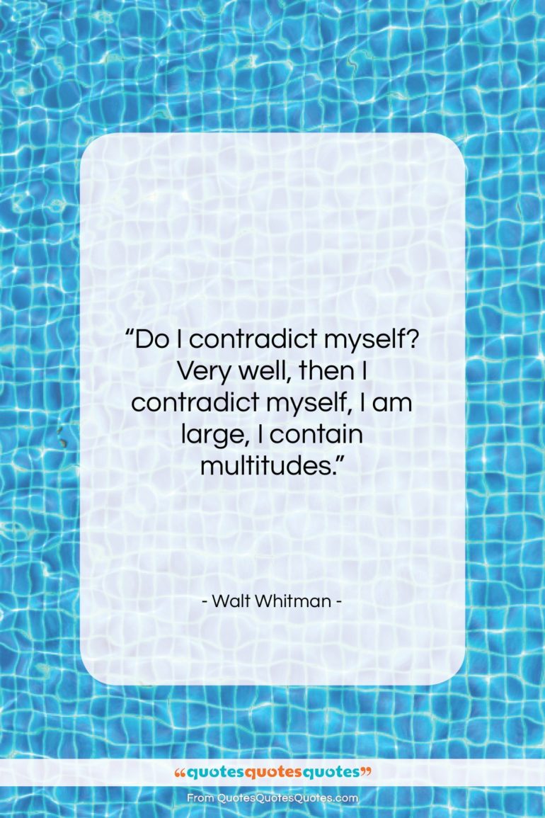 Walt Whitman quote: “Do I contradict myself? Very well, then…”- at QuotesQuotesQuotes.com