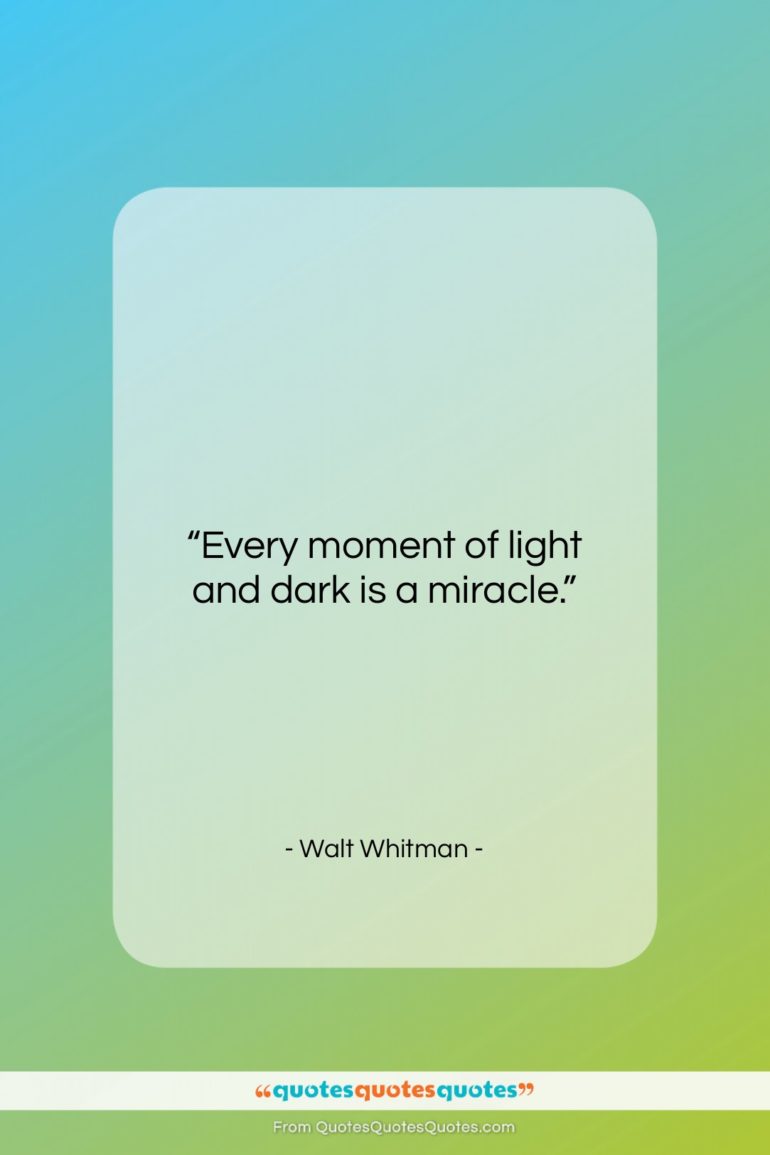 Walt Whitman quote: “Every moment of light and dark is…”- at QuotesQuotesQuotes.com