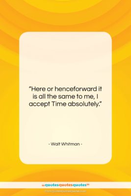Walt Whitman quote: “Here or henceforward it is all the…”- at QuotesQuotesQuotes.com