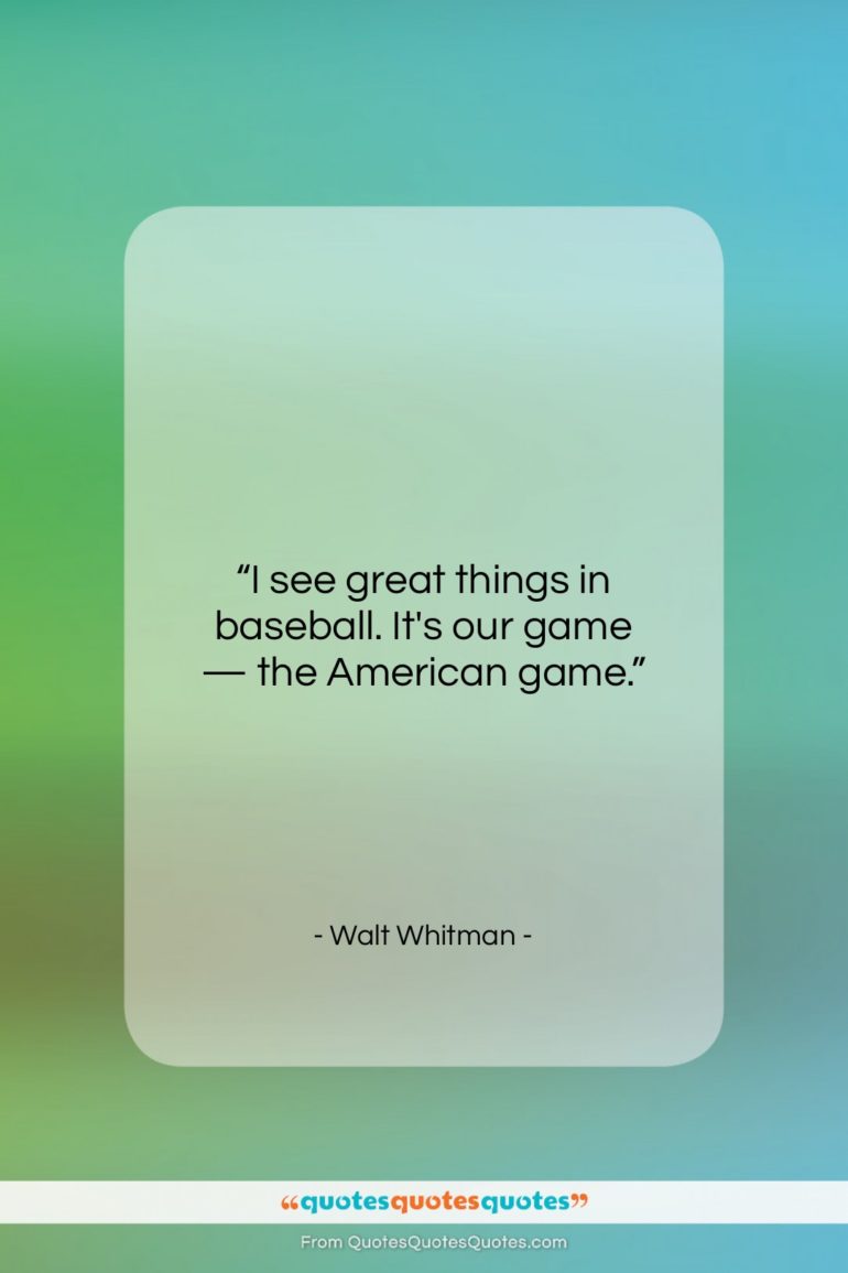 Walt Whitman quote: “I see great things in baseball. It’s…”- at QuotesQuotesQuotes.com