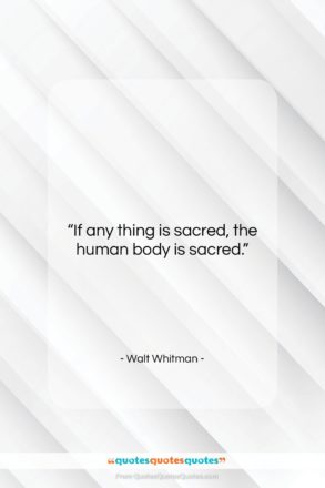 Walt Whitman quote: “If any thing is sacred, the human…”- at QuotesQuotesQuotes.com