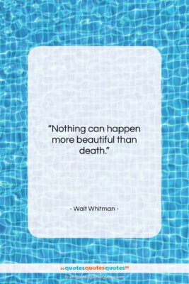 Walt Whitman quote: “Nothing can happen more beautiful than death….”- at QuotesQuotesQuotes.com