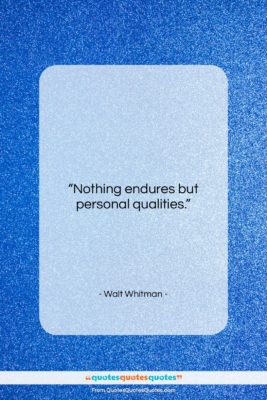 Walt Whitman quote: “Nothing endures but personal qualities….”- at QuotesQuotesQuotes.com