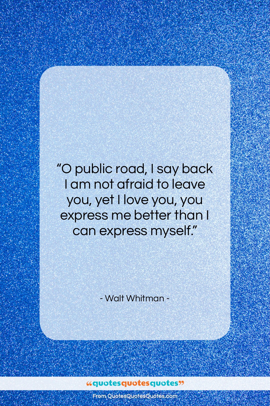 Walt Whitman quote: “O public road, I say back I…”- at QuotesQuotesQuotes.com