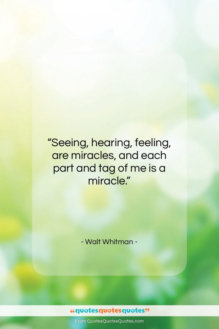 Walt Whitman quote: “Seeing, hearing, feeling, are miracles, and each…”- at QuotesQuotesQuotes.com