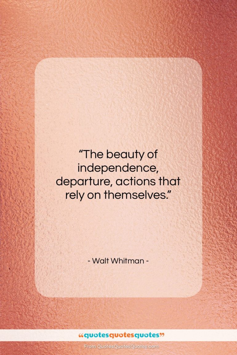 Walt Whitman quote: “The beauty of independence, departure, actions that…”- at QuotesQuotesQuotes.com