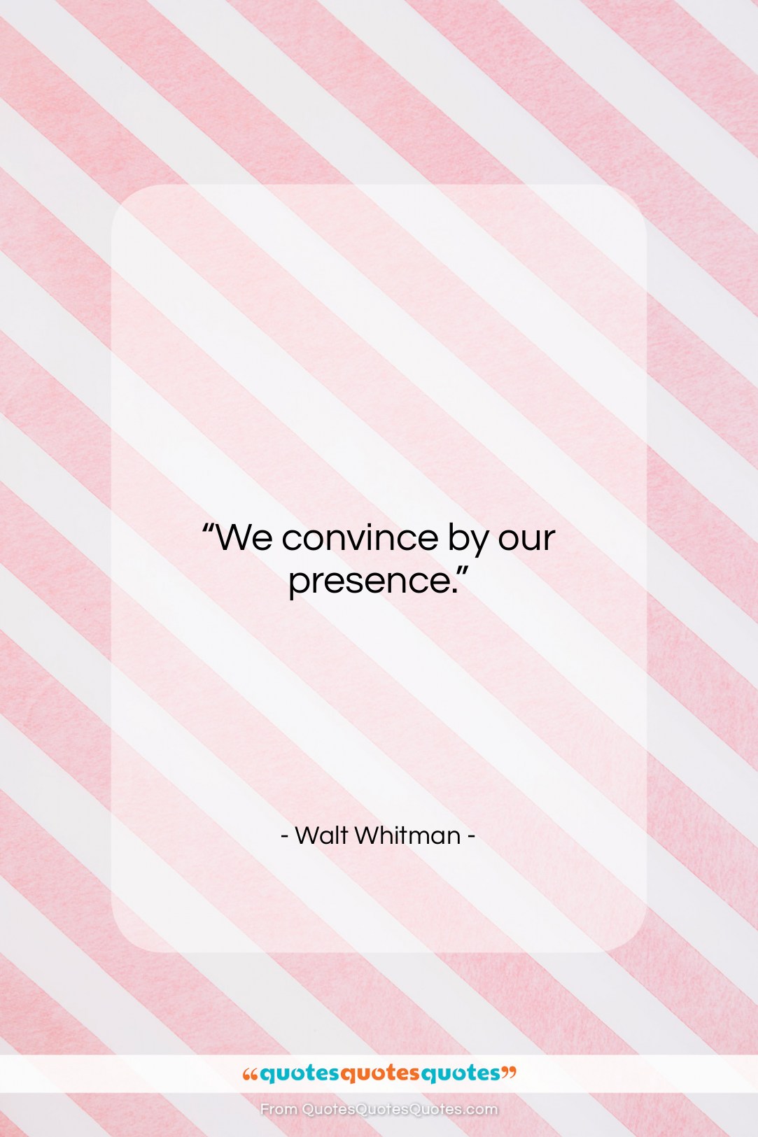 Walt Whitman quote: “We convince by our presence….”- at QuotesQuotesQuotes.com