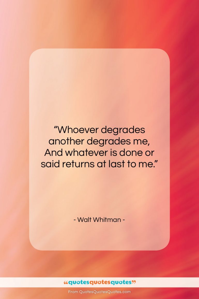 Walt Whitman quote: “Whoever degrades another degrades me, And whatever…”- at QuotesQuotesQuotes.com