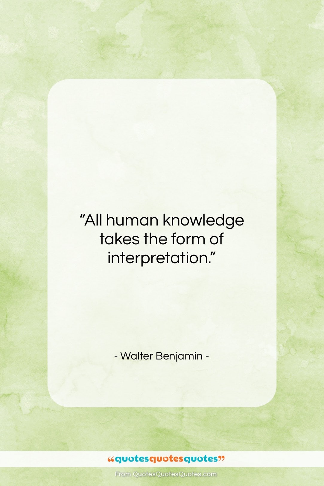 Walter Benjamin quote: “All human knowledge takes the form of…”- at QuotesQuotesQuotes.com