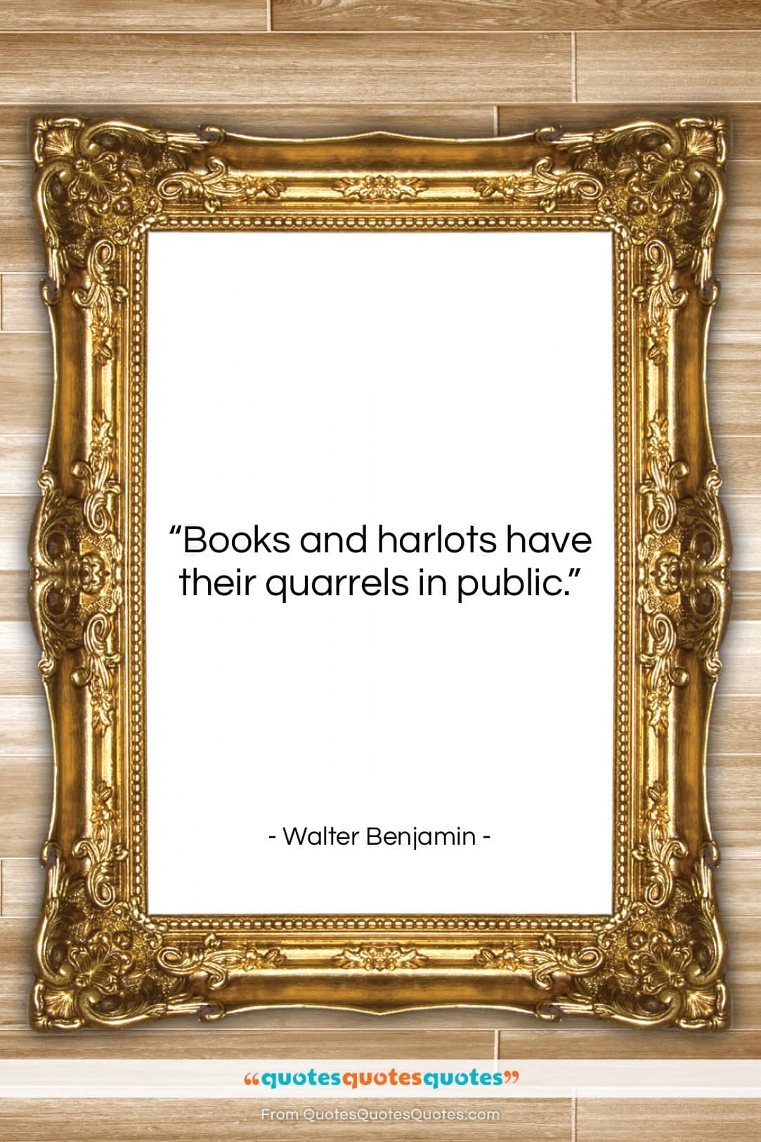 Walter Benjamin quote: “Books and harlots have their quarrels in…”- at QuotesQuotesQuotes.com