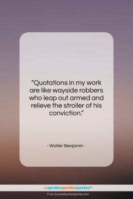 Walter Benjamin quote: “Quotations in my work are like wayside…”- at QuotesQuotesQuotes.com
