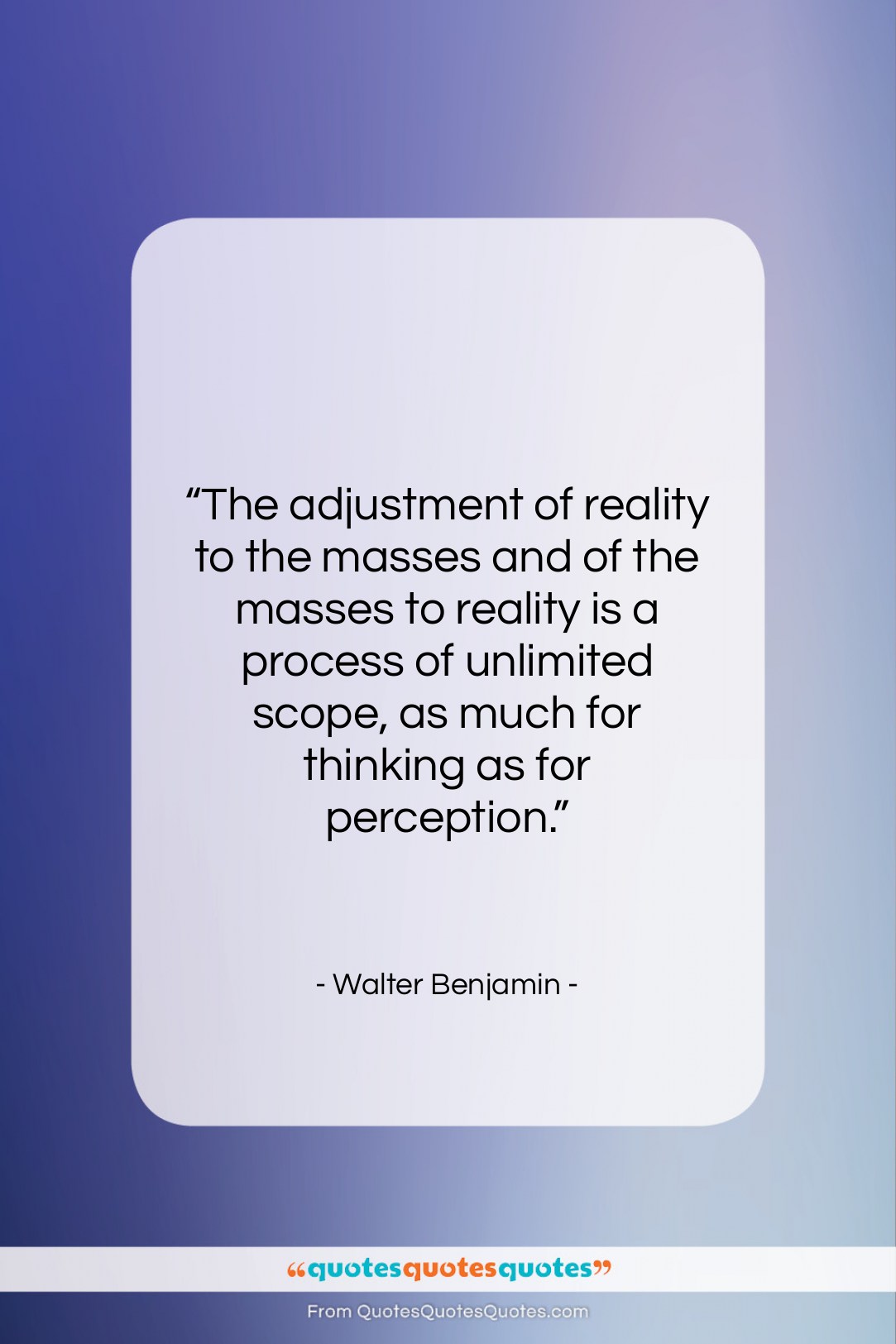 Walter Benjamin quote: “The adjustment of reality to the masses…”- at QuotesQuotesQuotes.com