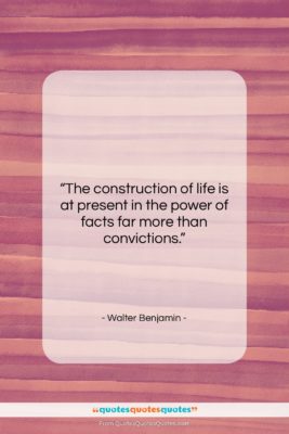 Walter Benjamin quote: “The construction of life is at present…”- at QuotesQuotesQuotes.com