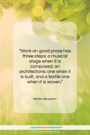 Walter Benjamin quote: “Work on good prose has three steps:…”- at QuotesQuotesQuotes.com