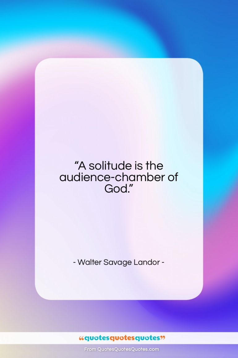 Walter Savage Landor quote: “A solitude is the audience-chamber of God….”- at QuotesQuotesQuotes.com