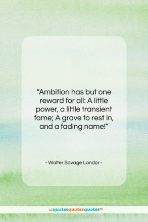 Walter Savage Landor quote: “Ambition has but one reward for all:…”- at QuotesQuotesQuotes.com