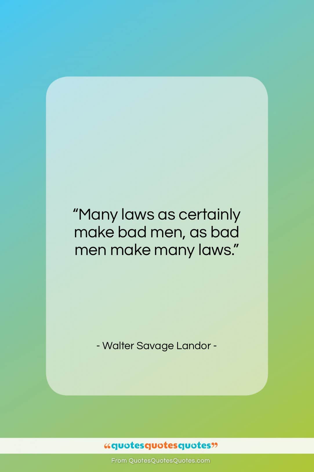Walter Savage Landor quote: “Many laws as certainly make bad men,…”- at QuotesQuotesQuotes.com