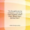 Walter Savage Landor quote: “My thoughts are my company; I can…”- at QuotesQuotesQuotes.com