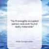 Walter Savage Landor quote: “No thoroughly occupied person was ever found…”- at QuotesQuotesQuotes.com