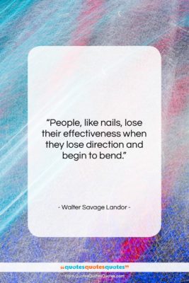 Walter Savage Landor quote: “People, like nails, lose their effectiveness when…”- at QuotesQuotesQuotes.com