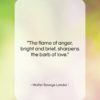 Walter Savage Landor quote: “The flame of anger, bright and brief,…”- at QuotesQuotesQuotes.com