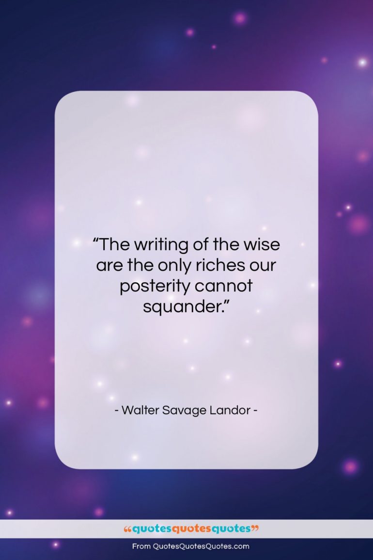 Walter Savage Landor quote: “The writing of the wise are the…”- at QuotesQuotesQuotes.com