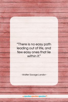Walter Savage Landor quote: “There is no easy path leading out…”- at QuotesQuotesQuotes.com