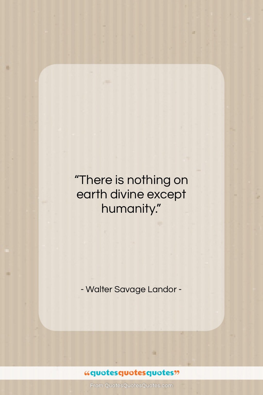 Walter Savage Landor quote: “There is nothing on earth divine except…”- at QuotesQuotesQuotes.com