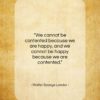 Walter Savage Landor quote: “We cannot be contented because we are…”- at QuotesQuotesQuotes.com