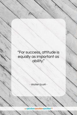 Walter Scott quote: “For success, attitude is equally as important…”- at QuotesQuotesQuotes.com