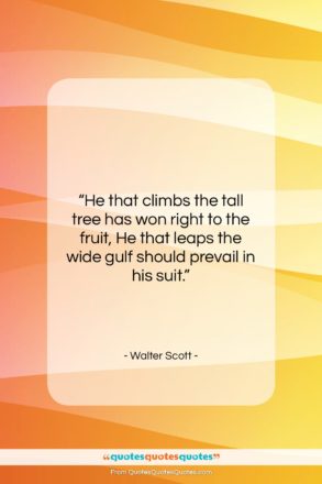 Walter Scott quote: “He that climbs the tall tree has…”- at QuotesQuotesQuotes.com