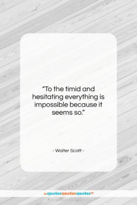 Walter Scott quote: “To the timid and hesitating everything is…”- at QuotesQuotesQuotes.com