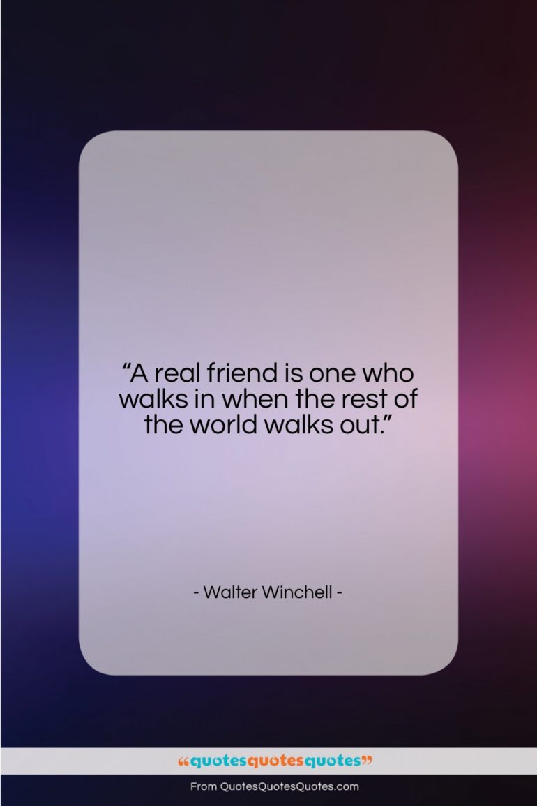 Walter Winchell quote: “A real friend is one who walks…”- at QuotesQuotesQuotes.com