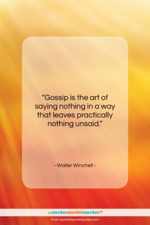 Walter Winchell quote: “Gossip is the art of saying nothing…”- at QuotesQuotesQuotes.com