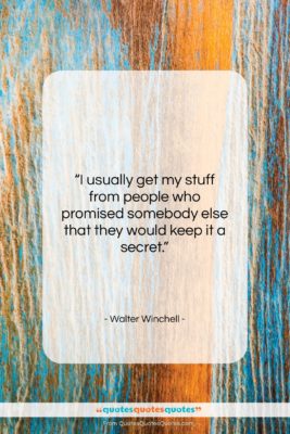 Walter Winchell quote: “I usually get my stuff from people…”- at QuotesQuotesQuotes.com