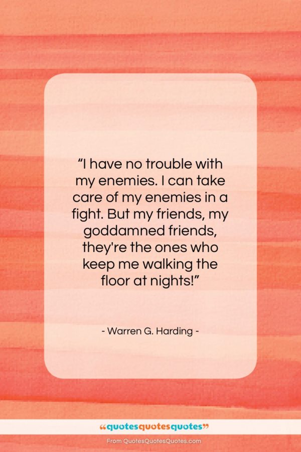 Warren G. Harding quote: “I have no trouble with my enemies…”- at QuotesQuotesQuotes.com