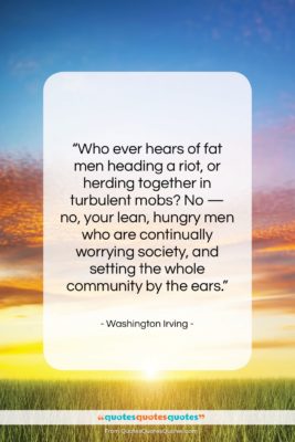 Washington Irving quote: “Who ever hears of fat men heading…”- at QuotesQuotesQuotes.com