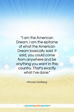 Whoopi Goldberg quote: “I am the American Dream. I am…”- at QuotesQuotesQuotes.com