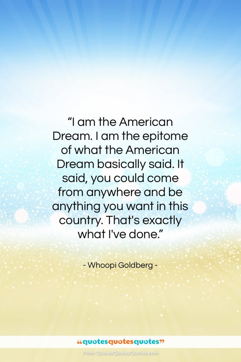 Whoopi Goldberg quote: “I am the American Dream. I am…”- at QuotesQuotesQuotes.com