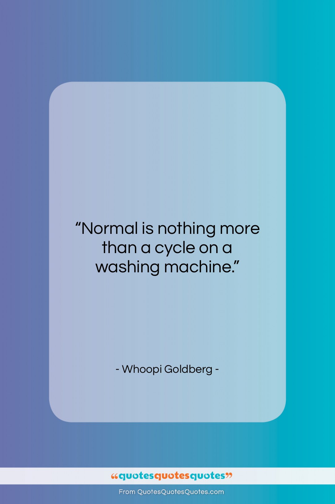Whoopi Goldberg quote: “Normal is nothing more than a cycle…”- at QuotesQuotesQuotes.com