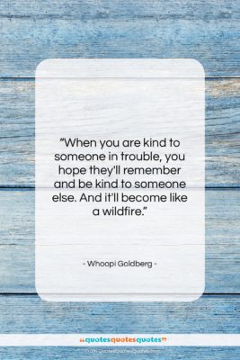 Whoopi Goldberg quote: “When you are kind to someone in…”- at QuotesQuotesQuotes.com