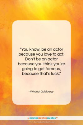 Whoopi Goldberg quote: “You know, be an actor because you…”- at QuotesQuotesQuotes.com