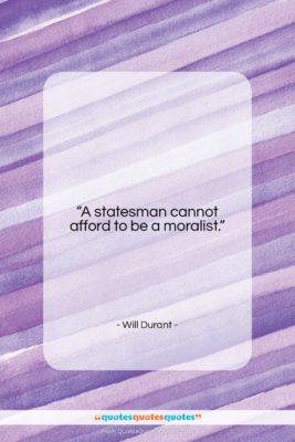 Will Durant quote: “A statesman cannot afford to be a…”- at QuotesQuotesQuotes.com