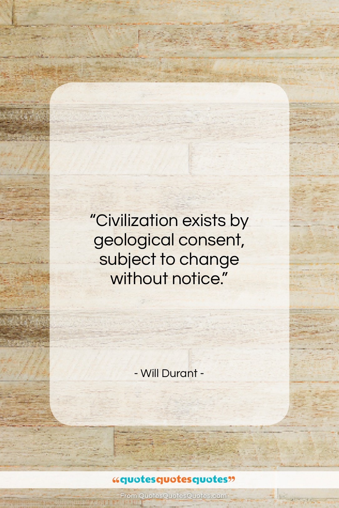 Will Durant quote: “Civilization exists by geological consent, subject to…”- at QuotesQuotesQuotes.com