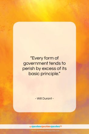 Will Durant quote: “Every form of government tends to perish…”- at QuotesQuotesQuotes.com
