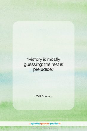 Will Durant quote: “History is mostly guessing; the rest is…”- at QuotesQuotesQuotes.com