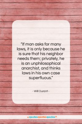 Will Durant quote: “If man asks for many laws, it…”- at QuotesQuotesQuotes.com